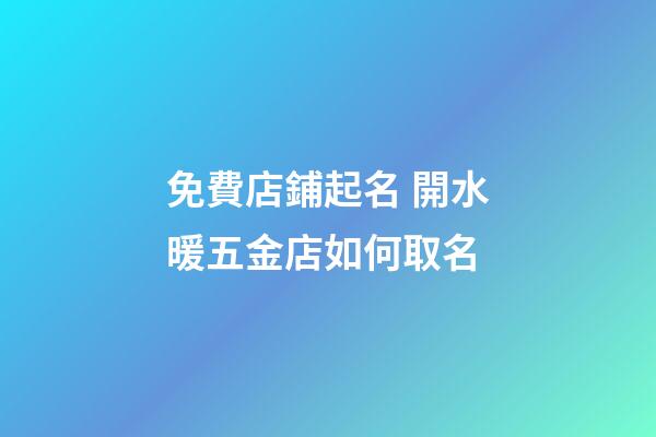 免費店鋪起名 開水暖五金店如何取名-第1張-店鋪起名-玄機派